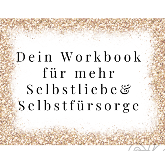 Dein Workbook für mehr Selbstliebe und Selbstfürsorge