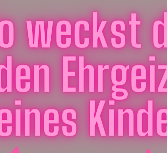 Tipps, wie du den Ergeiz deines Kindes weckst