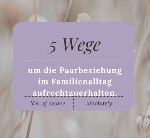 5 Wege, um die Paarbeziehung im Familienalltag aufrechtzuerhalten