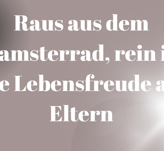 Als Eltern raus aus dem Hamsterrad, rein in ein wundervolles Lebensgefühl